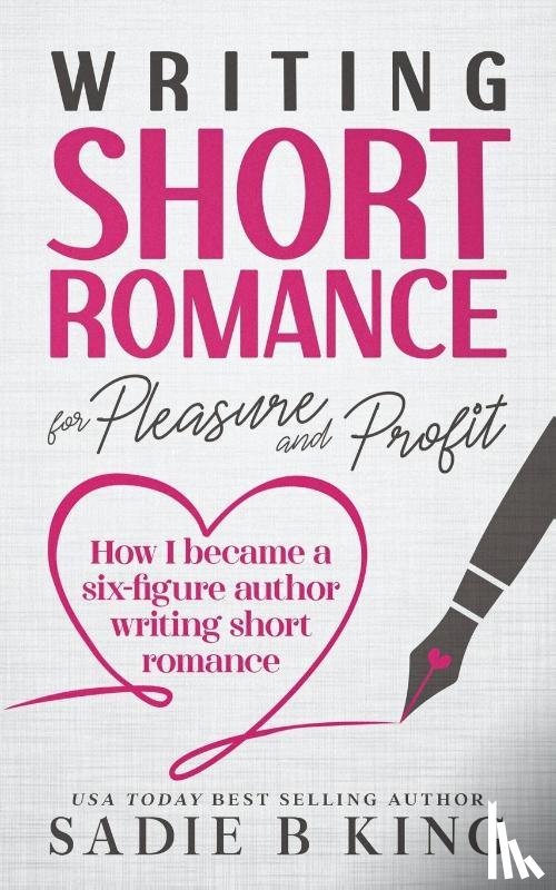 King, Sadie, King, Sadie B. - Writing Short Romance for Pleasure and Profit