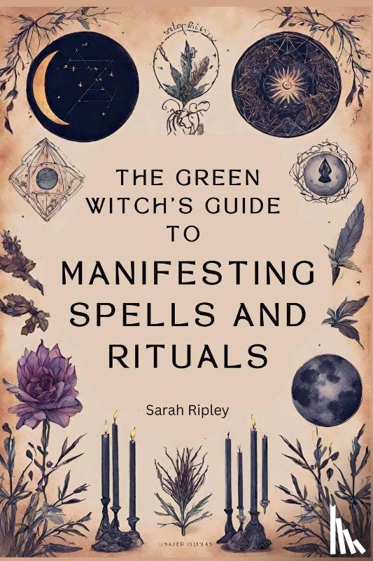 Ripley, Sarah - The Green Witch's Guide to Manifesting Spells and Rituals