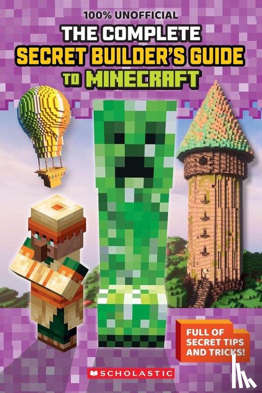 Scholastic - 100% Unofficial: The Ultimate Secret Builder's Guide to Minecraft