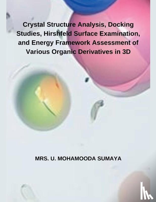 Sumaya, U. Mohamooda - Crystal Structure Analysis, Docking Studies, Hirshfeld Surface Examination, and Energy Framework Assessment of Various Organic Derivatives in 3D
