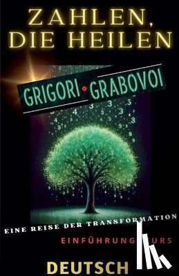Pinto, Edwin - ZAHLEN, DIE HEILEN, GRIGORI GRABOVOI, EINE REISE DER TRANSFORMATION, Einführungskurs.