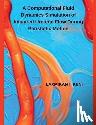 Keni, Laxmikant - A Computational Fluid Dynamics Simulation of Impaired Ureteral Flow During Peristaltic Motion