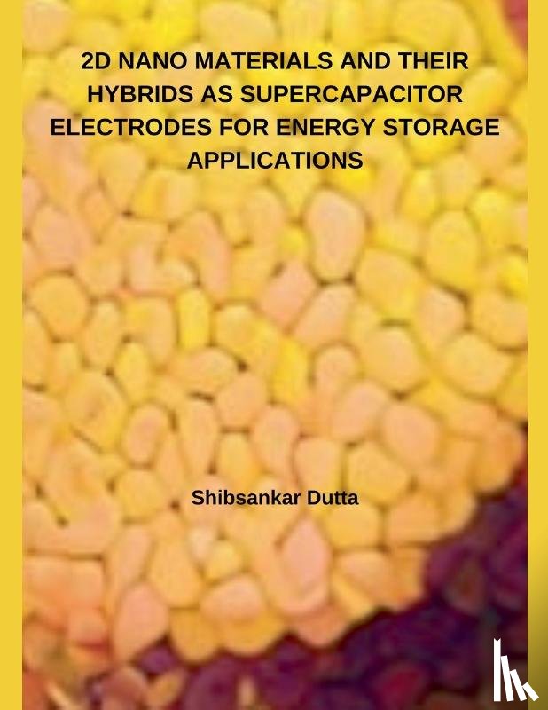 Dutta, Shibsankar - 2D NANO MATERIALS AND THEIR HYBRIDS AS SUPERCAPACITOR ELECTRODES FOR ENERGY STORAGE APPLICATIONS