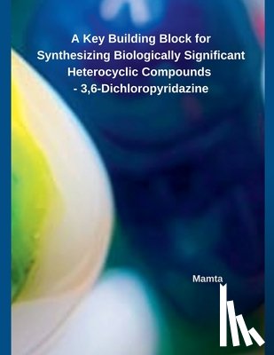 Mamta - A Key Building Block for Synthesizing Biologically Significant Heterocyclic Compounds - 3,6-Dichloropyridazine