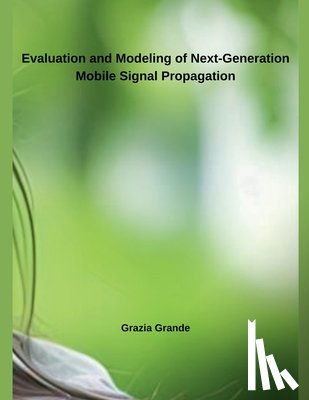 Grande, Grazia - Evaluation and Modeling of Next-Generation Mobile Signal Propagation