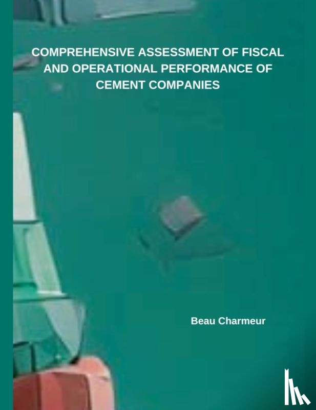 Charmeur, Beau - COMPREHENSIVE ASSESSMENT OF FISCAL AND OPERATIONAL PERFORMANCE OF CEMENT COMPANIES