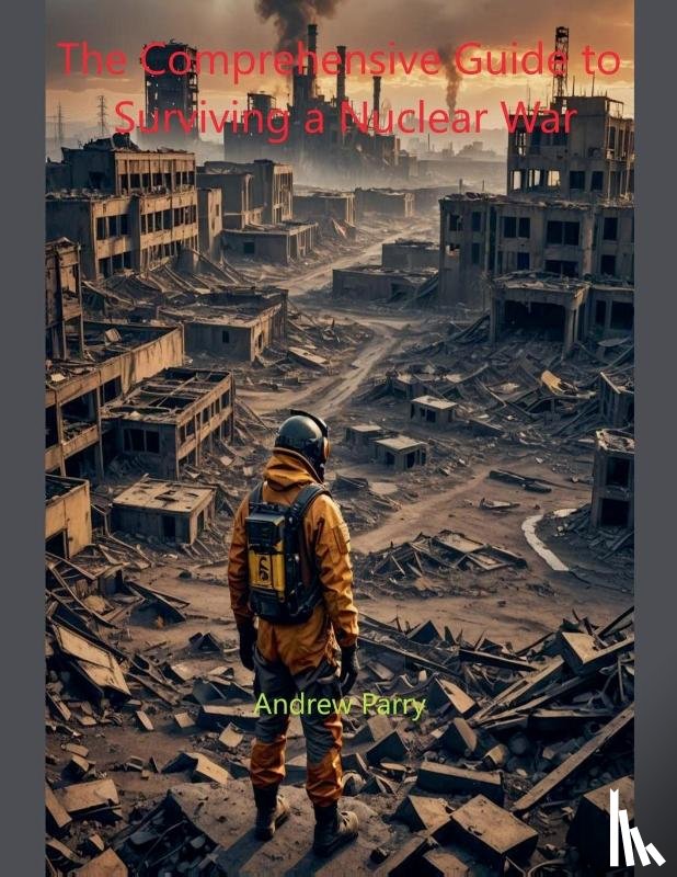 Parry, Andrew - The Comprehensive Guide to Surviving a Nuclear War