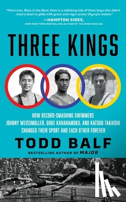 Balf, Todd - Three Kings: How Record-Smashing Swimmers Johnny Weissmuller, Duke Kahanamoku, and Katsuo Takaishi Changed Their Sport and Each Other Forever