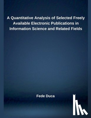 Duca, Fede - A Quantitative Analysis of Selected Freely Available Electronic Publications in Information Science and Related Fields