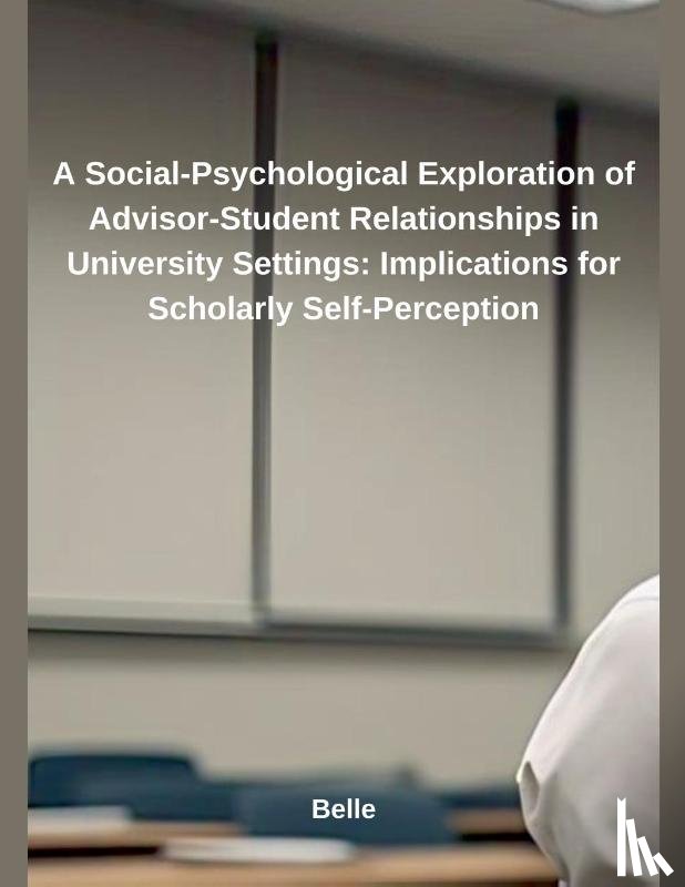 Belle - A Social-Psychological Exploration of Advisor-Student Relationships in University Settings