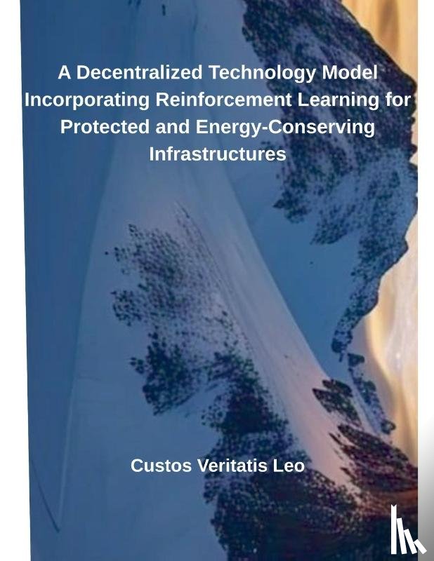 Leo, Custos Veritatis - A Decentralized Technology Model Incorporating Reinforcement Learning for Protected and Energy-Conserving Infrastructures