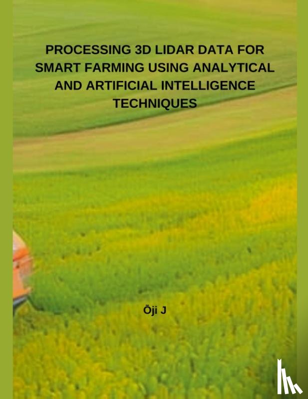 J, ¿Ji - PROCESSING 3D LIDAR DATA FOR SMART FARMING USING ANALYTICAL AND ARTIFICIAL INTELLIGENCE TECHNIQUES