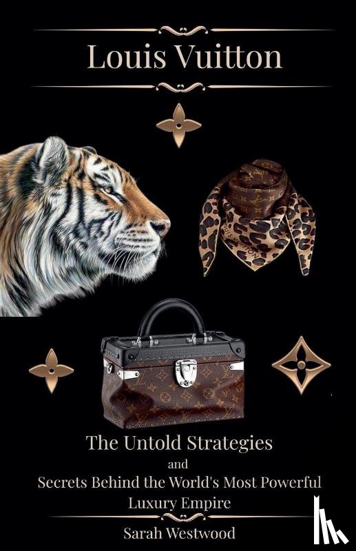Westwood, Sarah - LOUIS VUITTON The Untold Strategies and Secrets Behind the World's Most Powerful Luxury Empire