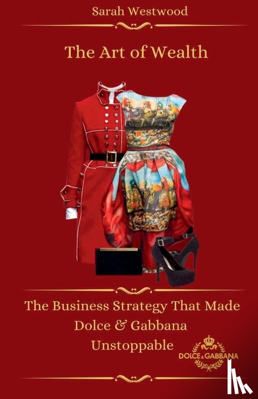 Westwood, Sarah - The Art of Wealth The Business Strategy That Made Dolce & Gabbana Unstoppable