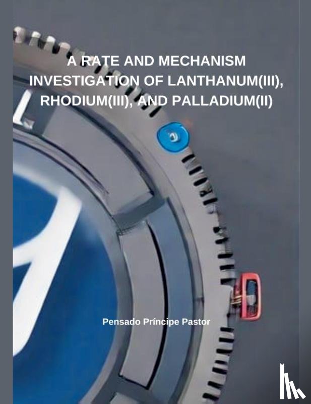 Pastor, Pensado Príncipe - A Rate And Mechanism Investigation of Lanthanum(III), Rhodium(III), and Palladium(II)