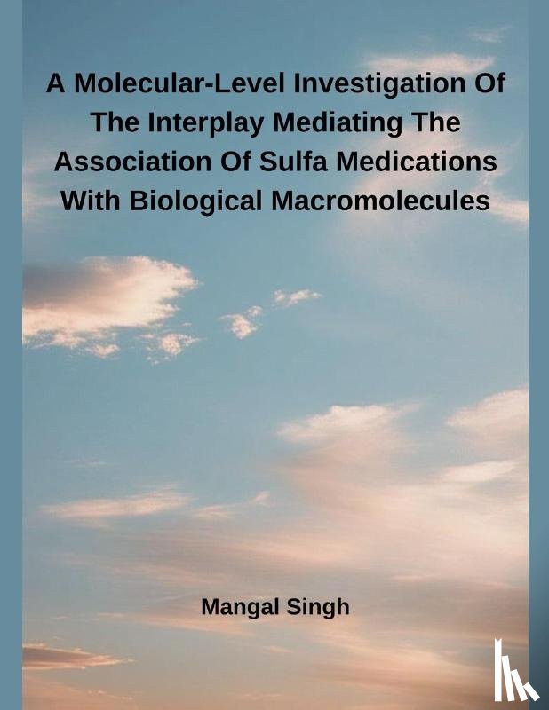 Singh, Mangal - A Molecular-Level Investigation Of The Interplay Mediating The Association Of Sulfa Medications With Biological Macromolecules