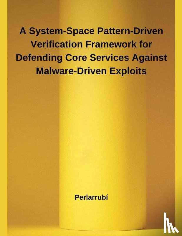 Perlarrubí - A System-Space Pattern-Driven Verification Framework for Defending Core Services Against Malware-Driven Exploits