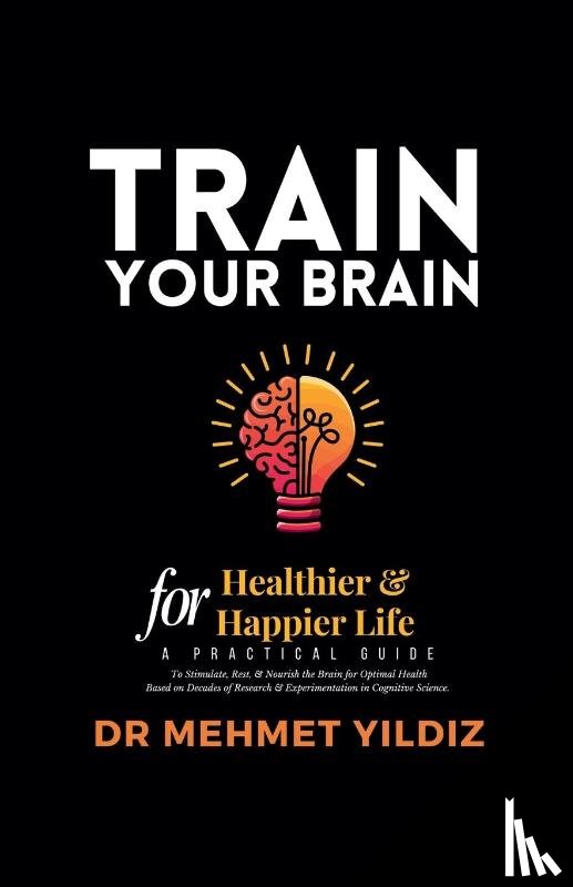 Yildiz, Mehmet - Train Your Brain for Healthier & Happier Life