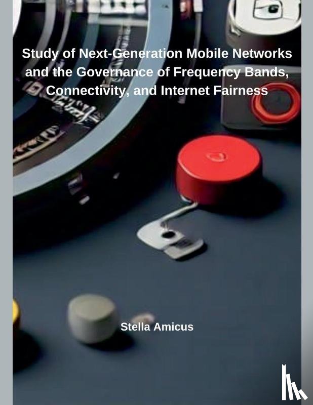 Amicus, Stella - Study of Next-Generation Mobile Networks and the Governance of Frequency Bands, Connectivity, and Internet Fairness