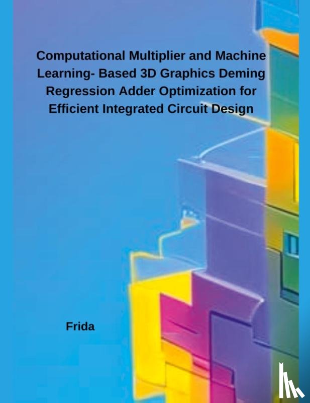 Frida - Computational Multiplier and Machine Learning- Based 3D Graphics Deming Regression Adder Optimization for Efficient Integrated Circuit Design