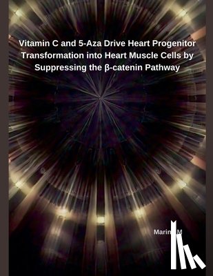M, Marina - Vitamin C and 5-Aza Drive Heart Progenitor Transformation into Heart Muscle Cells by Suppressing the ¿-catenin Pathway