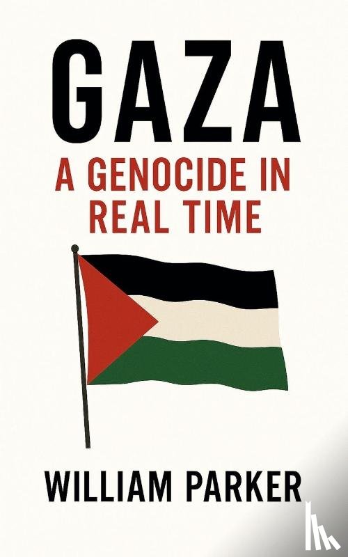 Parker, William - Gaza A Genocide in Real Time