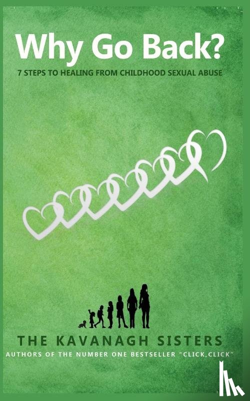 The Kavanagh Sisters - Why Go Back? 7 Steps to Healing from Childhood Sexual Abuse