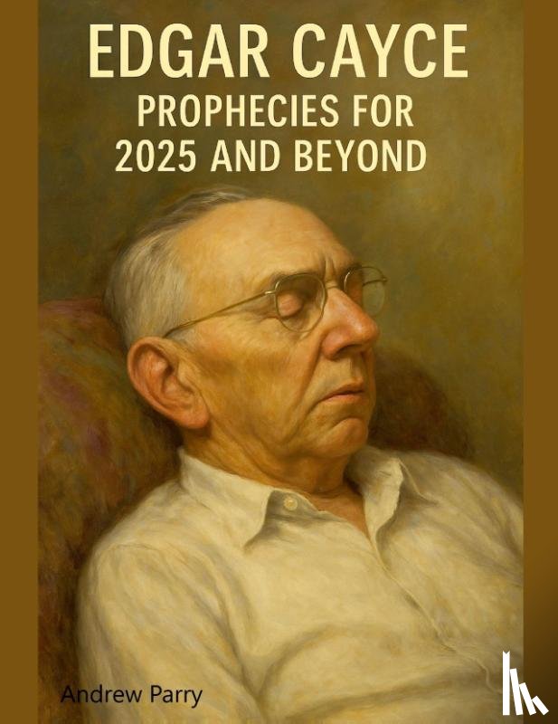 Parry, Andrew - Edgar Cayce Prophecies for 2025 and Beyond