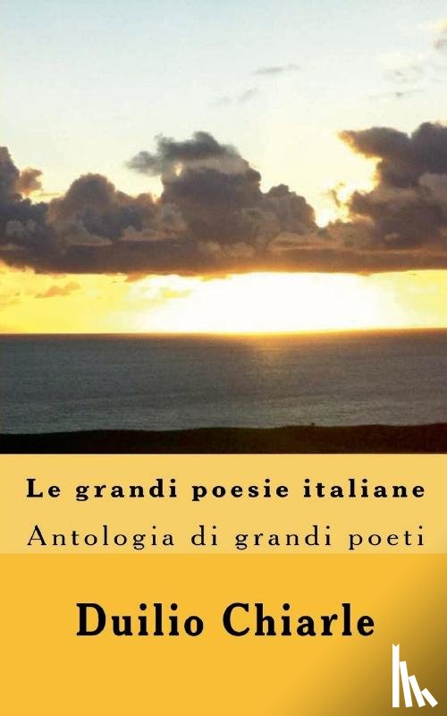 Chiarle, Duilio - Le grandi poesie italiane - Antologia di grandi poeti da Dante a Saba