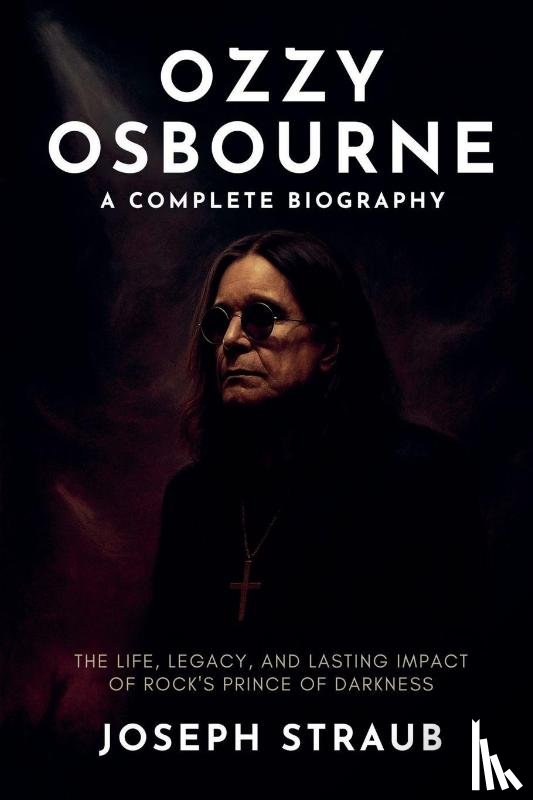 Straub, Joseph - Ozzy Osbourne-A Complete Biography