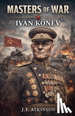 Atkinson, J. F. - Masters of War: Ivan Konev