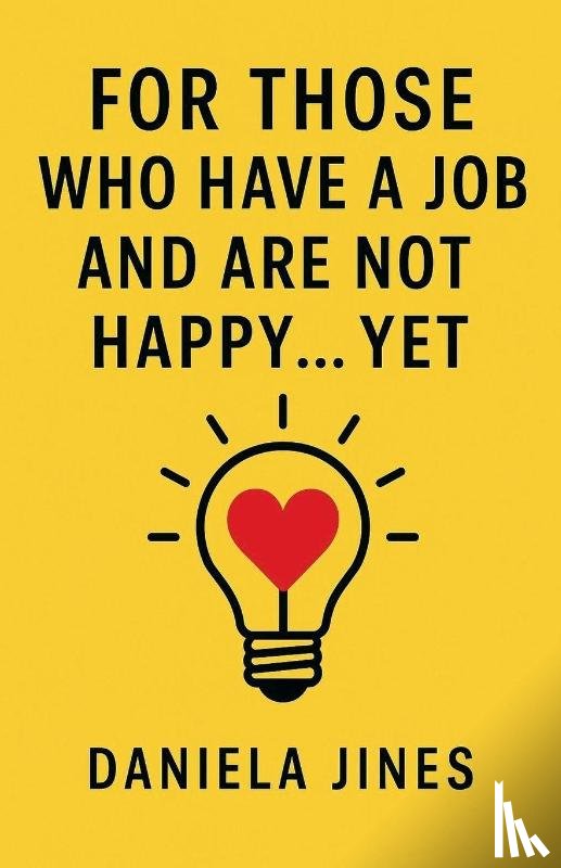 Jines, Daniela - FOR THOSE WHO HAVE A JOB AND ARE NOT HAPPY... YET