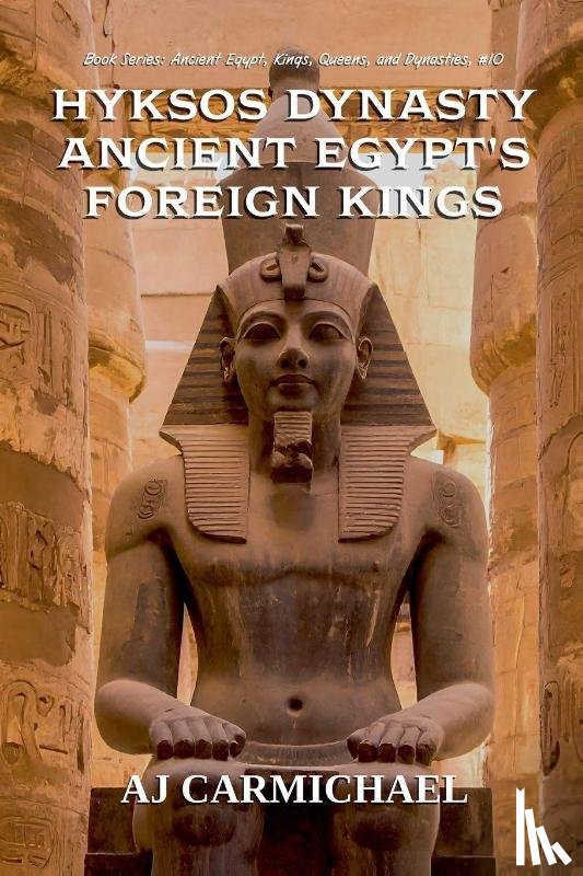 Carmichael, Aj - Hyksos Dynasty, Ancient Egypt's Foreign Kings