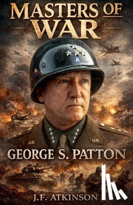Atkinson, J. F. - Masters of War: George S. Patton