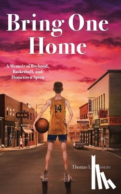 Pelissero, Thomas L. - Bring One Home: A Memoir of Boyhood, Basketball, and Hometown Spirit