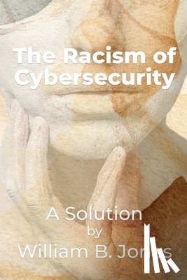 Jones, William - The Racism of Cybersecurity: A Solution by William Benjamin Jones