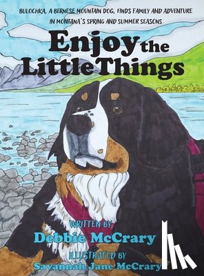 McCrary, Debbie - Enjoy the Little Things: A Bernese Mountain Dog's Montana Adventure