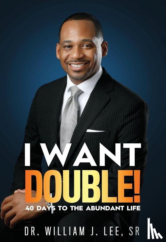 Lee, William J. - I Want Double! 40 Days to the Abundant Life
