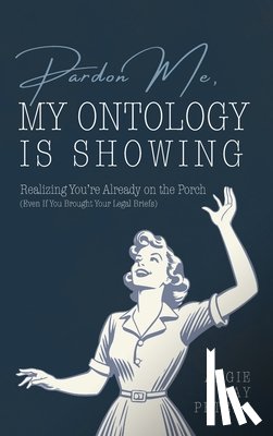 Day Peters, Angie - Pardon Me, My Ontology Is Showing: Realizing You're Already On The Porch (Even If Your Legal Briefs Are Showing)