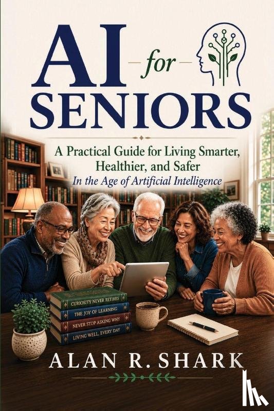 Shark, Alan - Shark, A: AI for Seniors - A Practical Guide for Living Smar