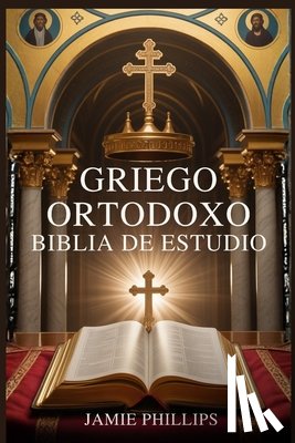 Phillips, Jamie - Griego Ortodoxo Biblia de Estudio: Cómo leer, comprender y aplicar las Sagradas Escrituras utilizando la teología ortodoxa, la historia de la Iglesia