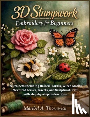 Thornwick, Maribel A - 3D Stumpwork Embroidery For Beginners