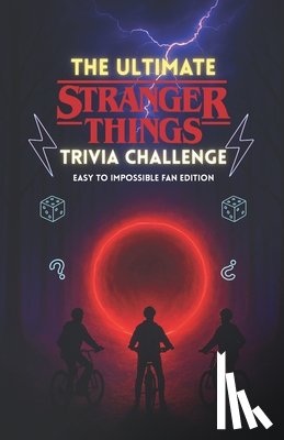 Kushwaha, Prabhat - The Ultimate Stranger Things Trivia Challenge: 500+ Mind-Bending Questions from Hawkins, the Upside Down, and Every Season (1-5) with Answer Keys - Ea