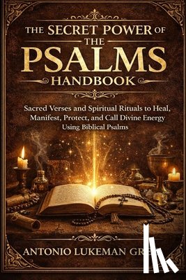 Lukeman Greg, Antonio - The Secret Power of the Psalms Handbook: Sacred Verses and Spiritual Rituals to Heal, Manifest, Protect, and Call Divine Energy Using Biblical Psalms