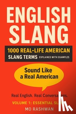Rashwan, Mo - English Slang: Master American Real-Life English - Volume 1: Essential Slang: 1000 Common Slang Expressions for Everyday Conversations