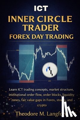 M. Langford, Theodore - ICT Inner Circle Trader Forex Day Trading: Learn ICT trading concepts, market structure, institutional order flow, order blocks, liquidity zones, fair