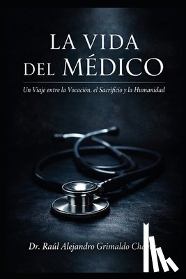 Grimaldo Chávez, Raúl Alejandro - La Vida del Médico: "Un Viaje entre la Vocación, el Sacrificio y la Humanidad"