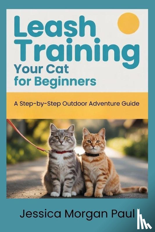 Morgan Paul, Jessica - Leash Training Your Cat for beginners