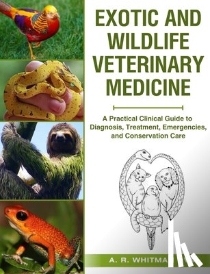 Whitman DVM, A. R. - Exotic and Wildlife Veterinary Medicine: A Practical Clinical Guide to Diagnosis, Treatment, Emergencies, and Conservation Care.