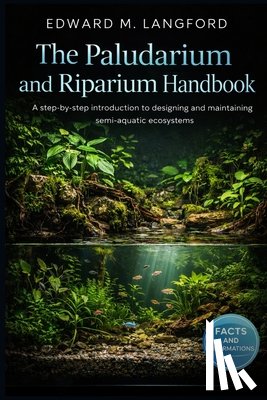 Langford, Edward M. - The Paludarium and Riparium Handbook: A step-by-step introduction to designing and maintaining semi-aquatic ecosystems